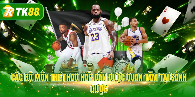 Các bộ môn thể thao hấp dẫn được quan tâm tại sảnh cược