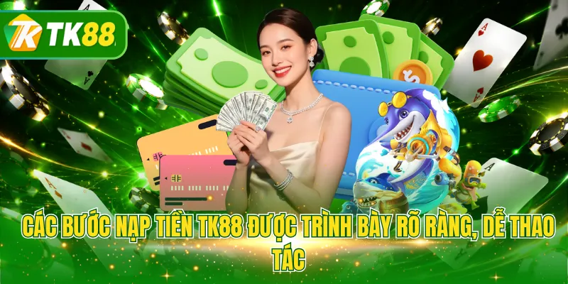 Các bước nạp tiền TK88 được trình bày rõ ràng, dễ thao tác