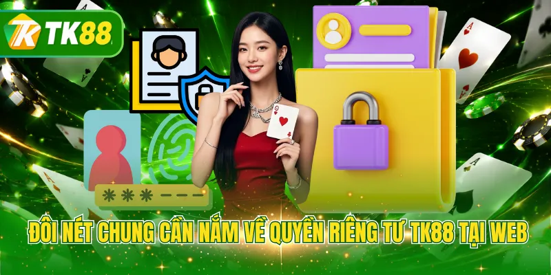 Đôi nét chung cần nắm về quyền riêng tư TK88 tại web