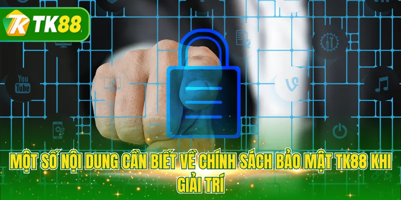 Một số nội dung cần biết về chính sách bảo mật TK88 khi giải trí