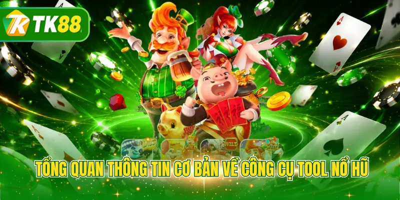 Tổng quan thông tin cơ bản về công cụ Tool nổ hũ